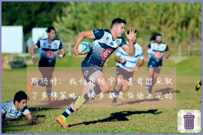 斯玛特：我们在防守约基奇时采取了多样策略，很多都是临场决定的